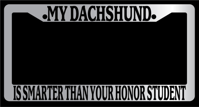 Chrome METAL License Plate MY DACHSHUND IS SMARTER THAN YOUR HONOR STUDENT 364  Mod-GRAPH9856236-9986