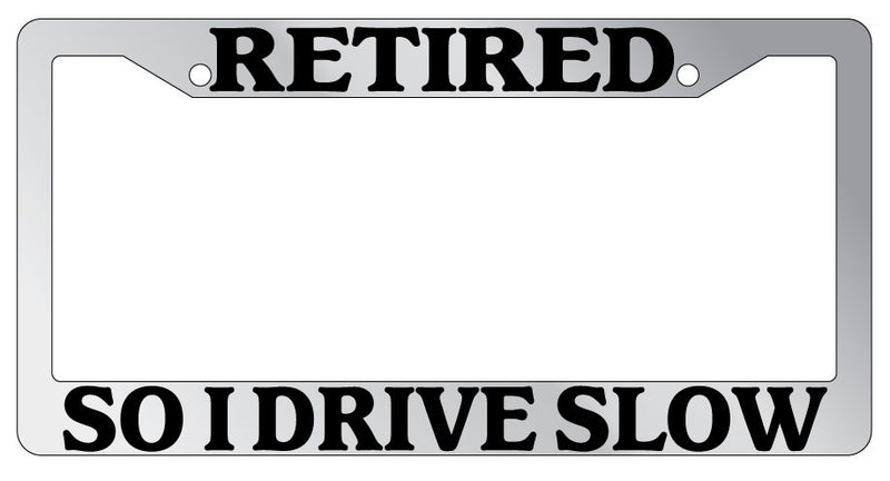 Chrome METAL License Plate Frame RETIRED SO I DRIVE SLOW Auto Accessory  Mod-GRAPH9856236-9389