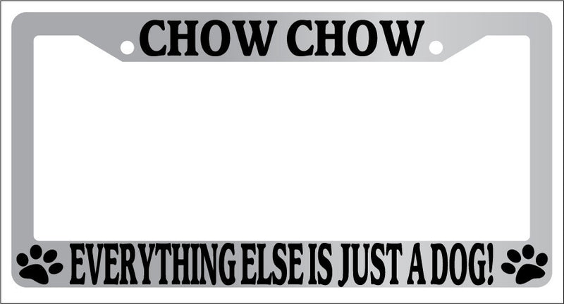 Chrome METAL License Plate Frame CHOW CHOW EVERYTHING ELSE IS JUST A DOG! -342  Mod-GRAPH9856236-8298