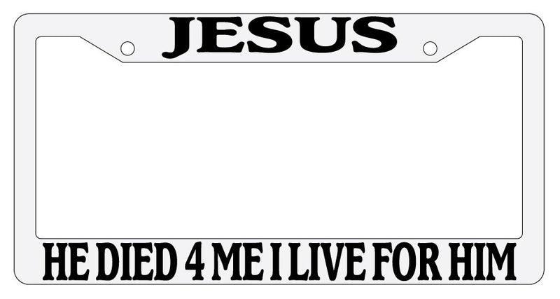 Jesus He Died 4 Me I Live For Him White Plastic License Plate Frame Auto  Mod-GRAPH9856236-3569