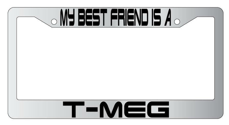 My Best Friend Is A T-Meg Chrome Plastic License PlateFrame Terminator  Mod-GRAPH9856236-6482