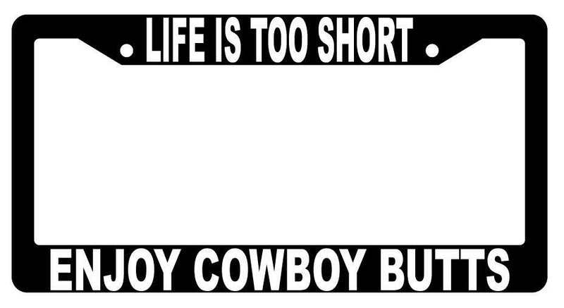 Life Is Too Short Enjoy Cowboy Butts Black Plastic License Plate Frame  Mod-GRAPH9856236-1475