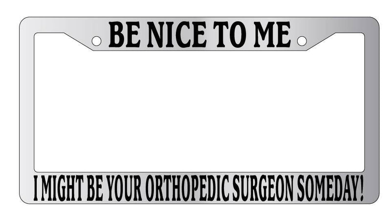 Chrome License Plate Frame Be Nice To Me I might be your Orthopedic Surgeon  Mod-GRAPH9856236-5264