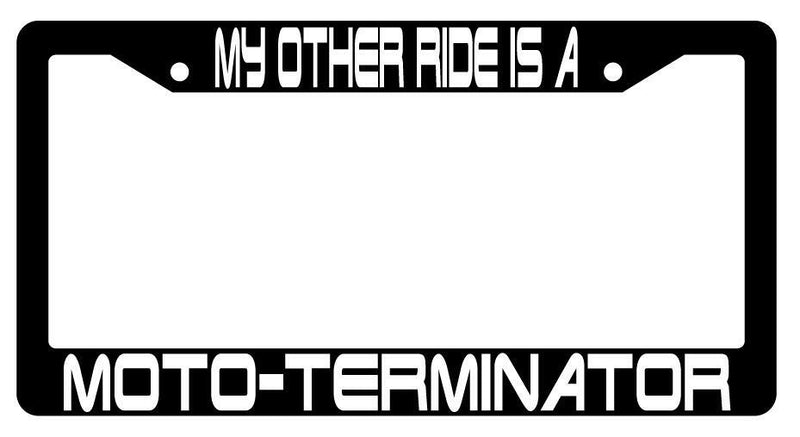 My Other Ride Is A Moto-Terminator Black Plastic License Plate Frame Terminator  Mod-GRAPH9856236-3759