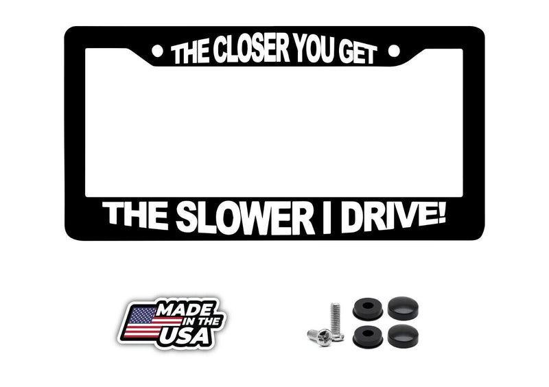 The closer you get The Slower I drive Black License Plate Car Frame Funny JDM