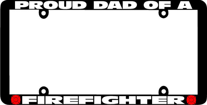 Thin Frame PROUD DAD OF A FIREFIGHTER FIRE FIGHTER License Plate Frame