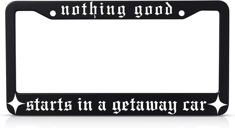 Nothing Good Starts in A Getaway Car Black Metal license Plate Frame