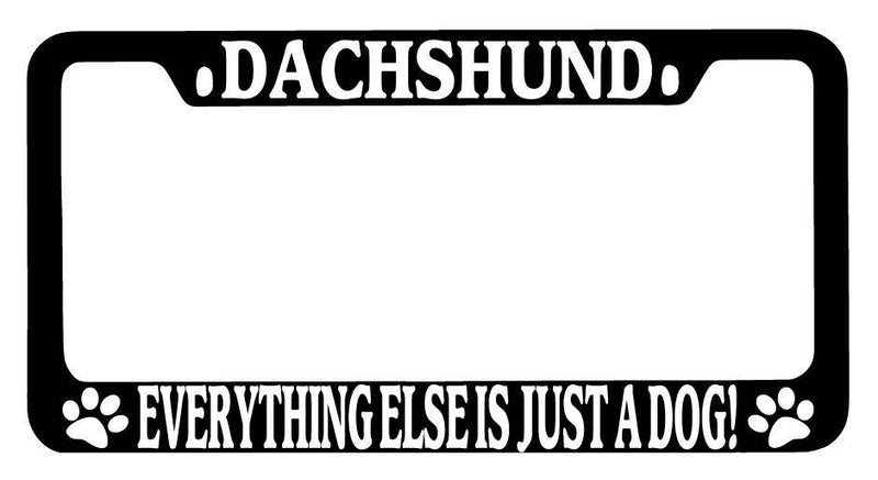 Black METAL License Plate Frame Dachshund Everything Else Is Just A Dog! 366  Mod-GRAPH9856236-9533