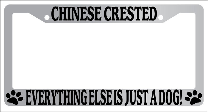 Chrome METAL License Frame CHINESE CRESTED EVERYTHING ELSE IS JUST A DOG! -340  Mod-GRAPH9856236-8297