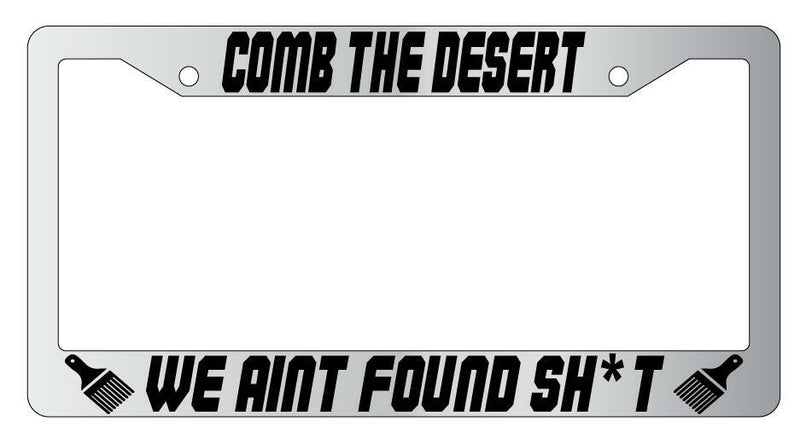 Comb The Desert We Aint Found $h*t Chrome Plastic License Plate Frame Spaceballs  Mod-GRAPH9856236-6769