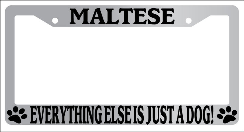 Chrome METAL License Plate Frame MALTESE EVERYTHING ELSE IS JUST A DOG! 1941  Mod-GRAPH9856236-8316