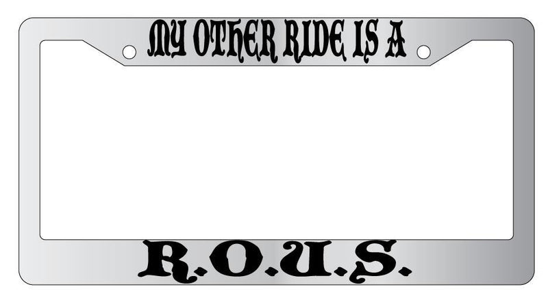 My Other Ride Is A R.O.U.S. Chrome License Plate Frame Fantasy  Mod-GRAPH9856236-4617