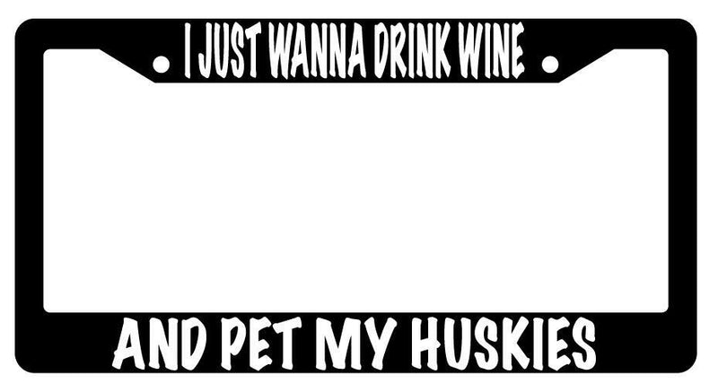I Just Wanna Drink Wine And Pet My Huskies Black Plastic License Plate Frame  Mod-GRAPH9856236-597