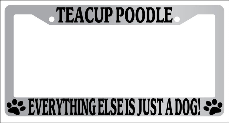 Chrome License Plate Frame Teacup Poodle Everything Else Is Just A Dog! Auto  Mod-GRAPH9856236-5819