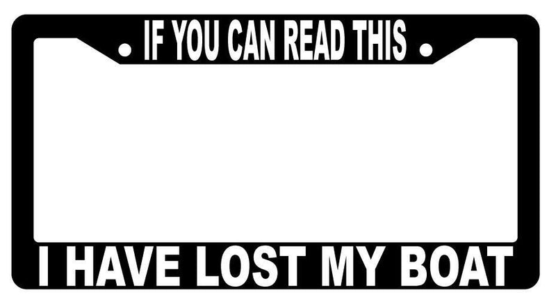 If You Can Read This I Have Lost My Boat Black Plastic License Frame  Mod-GRAPH9856236-2480