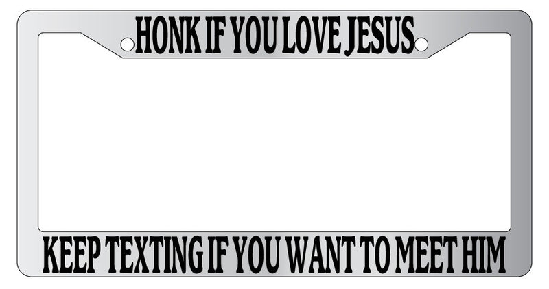 Chrome License Plate Honk If You Love Jesus Keep Texting If You Want To Meet Him  Mod-GRAPH9856236-6303