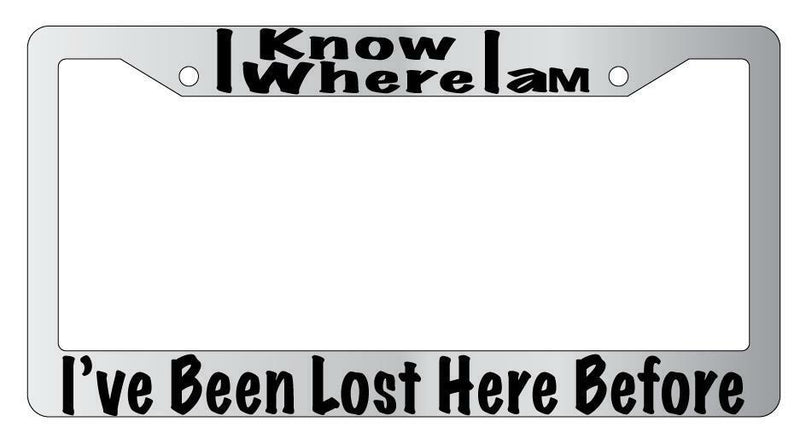 I Know Where I Am Chrome METAL License Plate Frame Auto Accessory  Mod-GRAPH9856236-8702