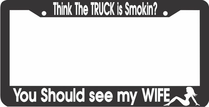 DIESEL TRUCK IS SMOKIN YOU SHOULD SEE MY WIFE SMOKING License Plate Frame