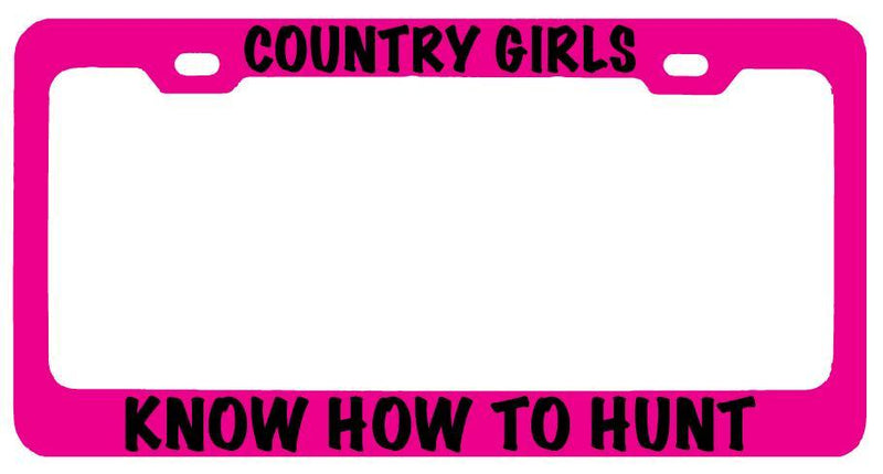 Pink METAL License Plate Frame COUNTRY GIRLS KNOW HOW TO HUNT Auto Accessory  Mod-GRAPH9856236-8410