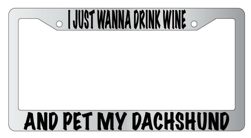 I Just Wanna Drink Wine And Pet My Dachshund Chrome License Plate Frame  Mod-GRAPH9856236-4762