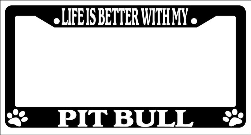 Black License Plate Frame Life Is Better With My Pit Bull Auto Accessory 504  Mod-GRAPH9856236-3006