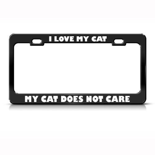 I LOVE MY CAT MY CAT DOES NOT CARE METAL LICENSE Plate Frame HOLDER