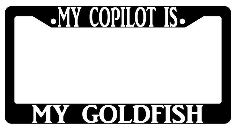 My Copilot Is My Goldfish Black Plastic License Plate Frame  Mod-GRAPH9856236-435