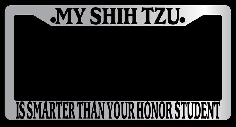 Chrome License Plate Frame My Shih Tzu Is Smarter Than Your Honor Student 568  Mod-GRAPH9856236-4671
