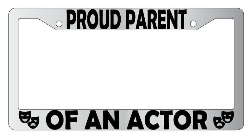 Proud Parent Of An Actor Chrome Plastic License Plate Frame  Mod-GRAPH9856236-6234