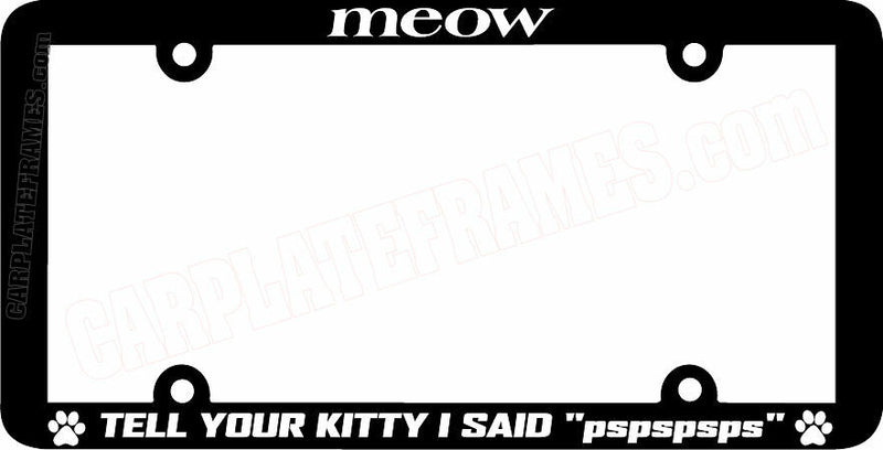 THIN FRAME MEOW Tell your kitty I said pspspsps cat License Plate Frame