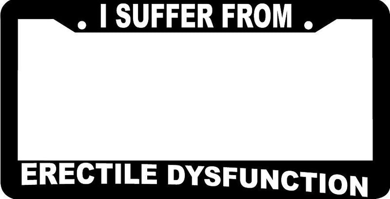 I SUFFER FROM ERECTILE DYSFUNCTION funny rude joke humor License Plate Frame