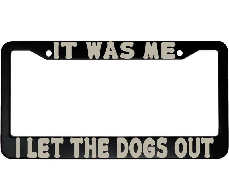 It Was Me, I Let The Dogs Out Funny Aluminum Car License Plate Frame