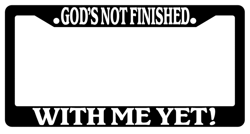 Black License Plate Frame God Is Not Finished With Me Yet! (
