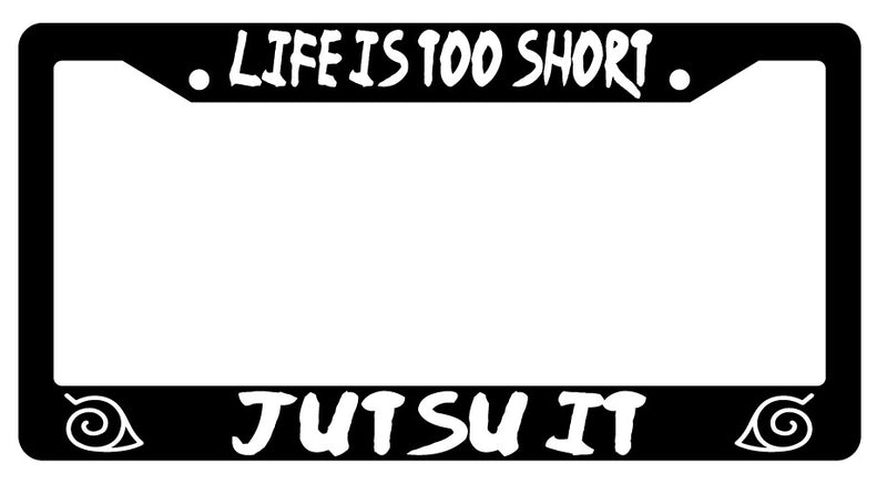Life Is Too Short Jutsu It Black Plastic License Plate Frame Naruto  Mod-GRAPH9856236-1480
