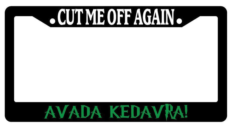 Black License Plate Frame CUT ME OFF AGAIN AVADA KEDAVRA(GREEN) Accessory 15  Mod-GRAPH9856236-2337