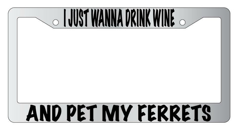 I Just Wanna Drink Wine And Pet My Ferrets Chrome License Plate Frame  Mod-GRAPH9856236-4758