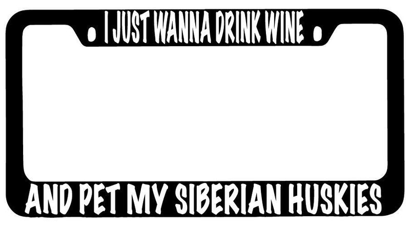 I Just Wanna Drink Wine And Pet My Siberian Huskies Black METAL License Frame  Mod-GRAPH9856236-10162
