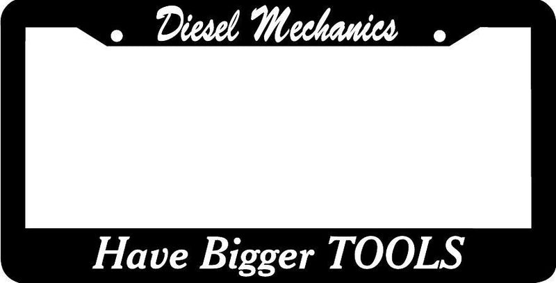 DIESEL MECHANICS HAVE BIGGER TOOLS diesel License Plate Frame