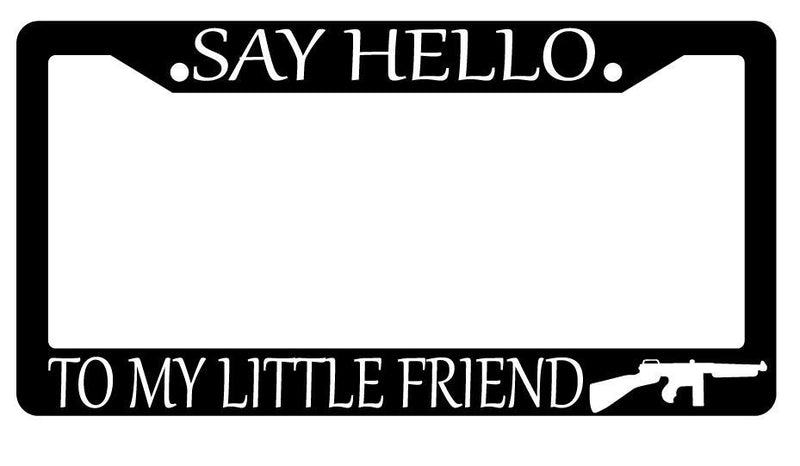 Black License Plate Frame SAY HELLO TO MY LITTLE FRIEND w/LOGO Accessory 1601  Mod-GRAPH9856236-2088