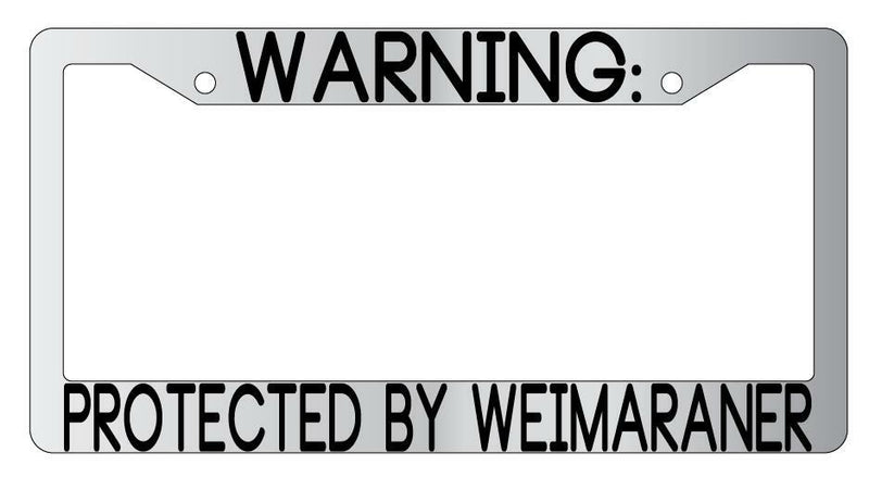 Warning Protected By Weimaraner Chrome Metal License Plate Frame Auto  Mod-GRAPH9856236-9428