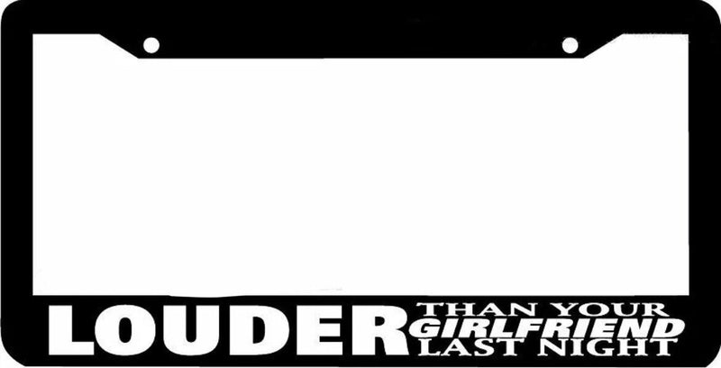 LOUDER THAN YOUR GIRLFRIEND LAST NIGHT jdm funny low slow License Plate Frame v1