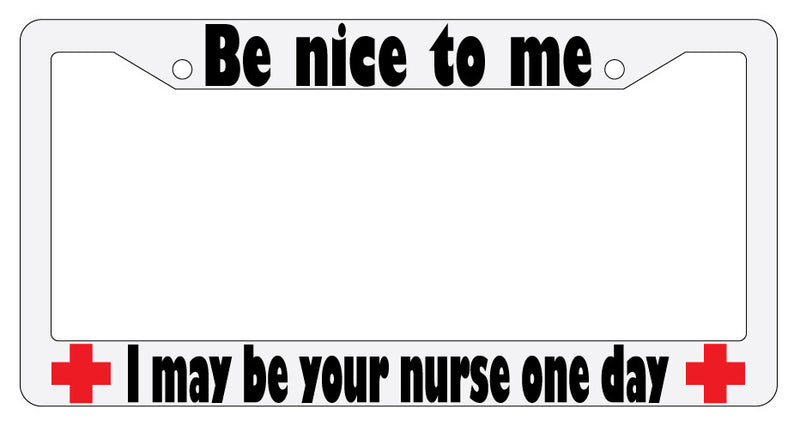 Be Nice To Me I May Be Your Nurse (Design 2a) White Plastic License Plate Frame  Mod-GRAPH9856236-2191