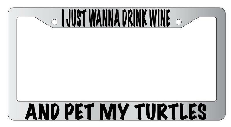 I Just Wanna Drink Wine And Pet My Turtles Chrome License Plate Frame  Mod-GRAPH9856236-4731