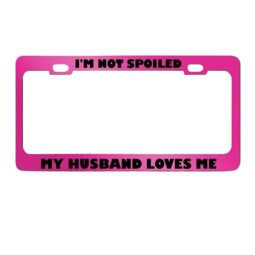 NOT SPOILED MY HUSBAND LOVE ME HUMOR FUNNY Metal License Plate Frame Holder