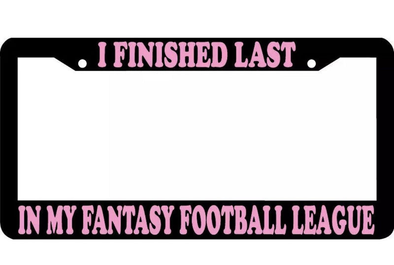 I FINISHED LAST IN MY FANTASY FOOTBALL LEAGUE PINK License Plate Frame