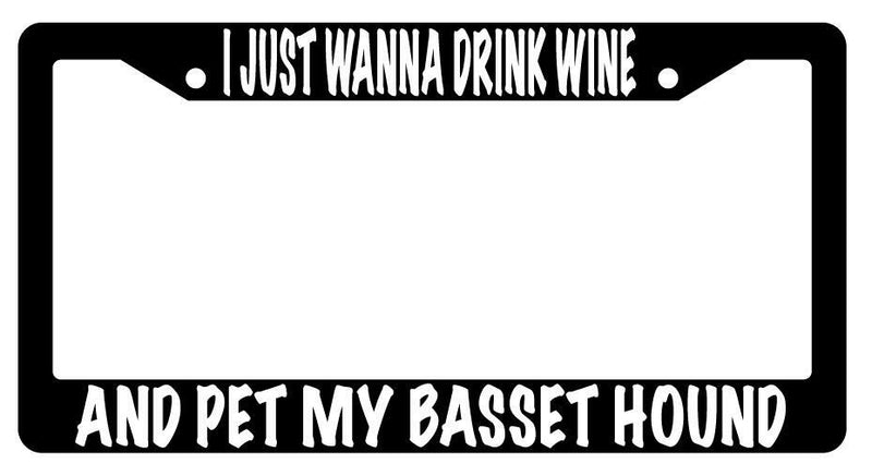 I Just Wanna Drink Wine And Pet My Basset Hound Black Plastic License Frame  Mod-GRAPH9856236-628