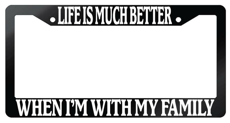 Life Is Much Better When Im With My Family Glossy Black Plastic License Frame  Mod-GRAPH9856236-7052