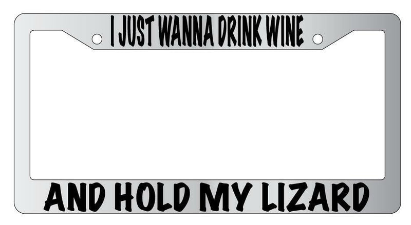 I Just Wanna Drink Wine And Hold My Lizard Chrome License Plate Frame  Mod-GRAPH9856236-4746