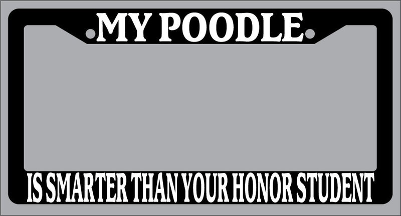 Black License Plate Frame My Poodle Is Smarter Than Your Honor Student Auto 521  Mod-GRAPH9856236-1058