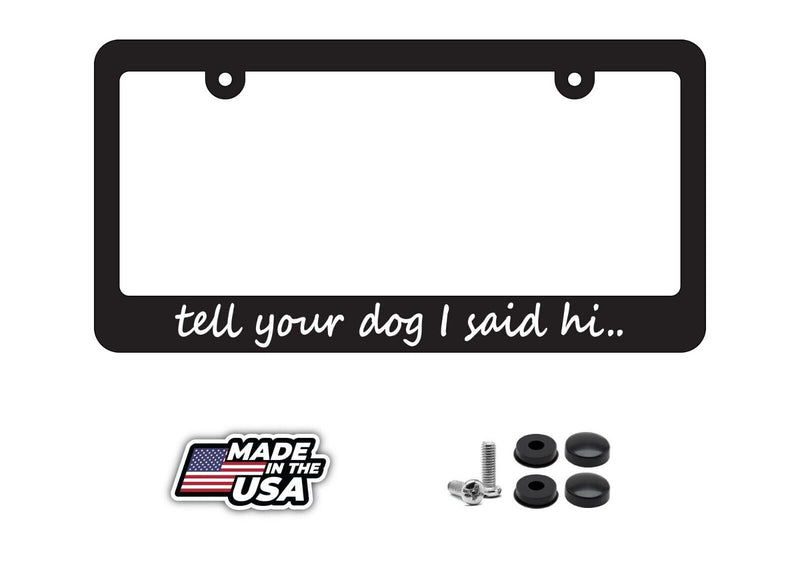 Tell your dog I said hi License Plate Frame animal lover